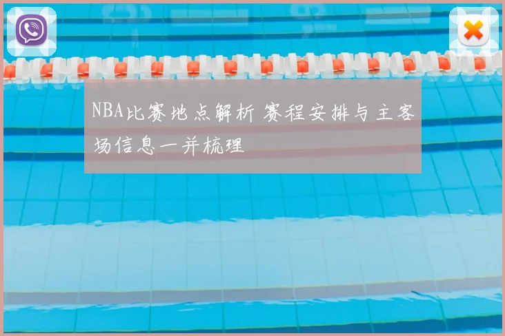NBA比赛地点解析 赛程安排与主客场信息一并梳理