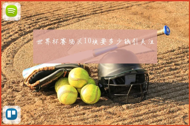 世界杯赛场买10块要多少钱引关注